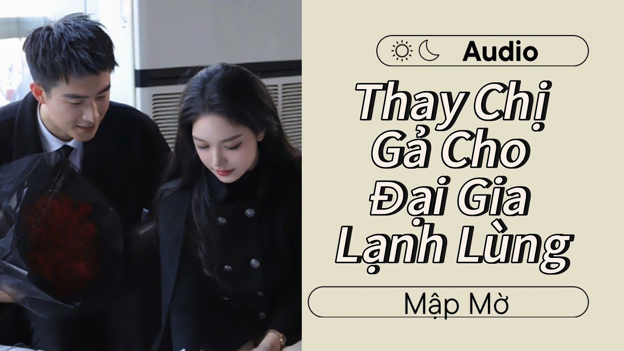 “Thay Chị Gả Cho Đại Gia Lạnh Lùng – Không Ngờ Anh Lại Yêu Tôi Thật | Mập Mờ Audio”