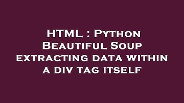HTML : Python Beautiful Soup extracting data within a div tag itself