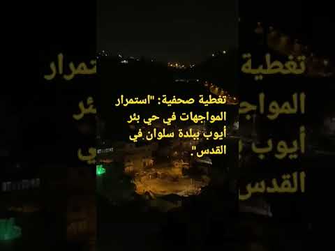 تغطية صحفية استمرار المواجهات في حي بئر أيوب ببلدة سلوان في القدس