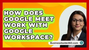 How Does Google Meet Work With Google Workspace? - BusinessGuide360.com