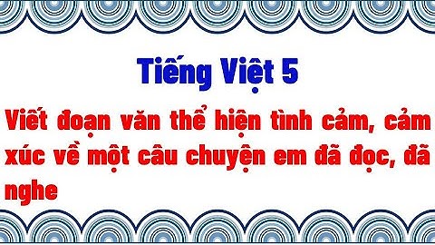 Viết đoạn văn thể hiện tình cảm, cảm xúc về một câu chuyện em đã đọc, đã nghe