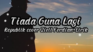 Tiada Guna Lagi | Republik | Cover ziell Ferdian (Lirik)