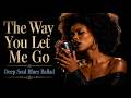 The Way You Let Me Go She Let Me Leave Without A Word Deep Soul Blues Ballad 