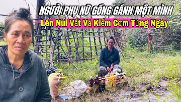 Xót Xa Người Phụ Nữ Gồng Gánh Một Mình Giữa Núi Rừng #705