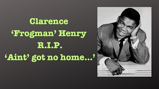 Clarence 'Frogman' Henry Rest in Peace...'Ain't got no home...'