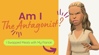 Am I the Antagonist for Swapping Meals with My Fiancé? | Am I the Antagonist? | Plotagon