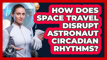 How Does Space Travel Disrupt Astronaut Circadian Rhythms?