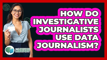 How Do Investigative Journalists Use Data Journalism? - The Language Library