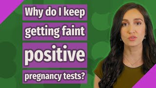 Why do I keep getting faint positive pregnancy tests?