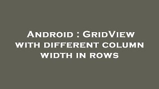 Android : GridView with different column width in rows