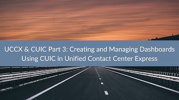 UCCX & CUIC Part 3: Creating and Managing Dashboards Using CUIC in Unified Contact Center Express