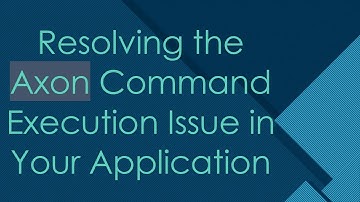 Resolving the Axon Command Execution Issue in Your Application