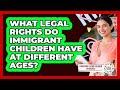 What Legal Rights Do Immigrant Children Have At Different Ages?