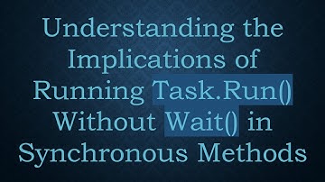 Understanding the Implications of Running Task.Run() Without Wait() in Synchronous Methods