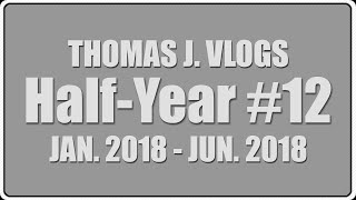 Half-Year #12 | Thomas J. Vlogs