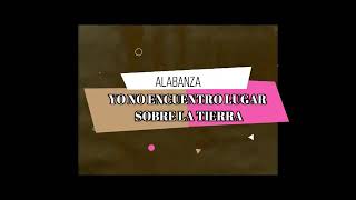 Video thumbnail of "Alabanza - Yo no encuentro lugar sobre la tierra (letra)"