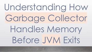 Understanding How Garbage Collector Handles Memory Before JVM Exits