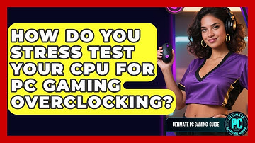 How Do You Stress Test Your CPU For PC Gaming Overclocking? - Ultimate PC Gaming Guide