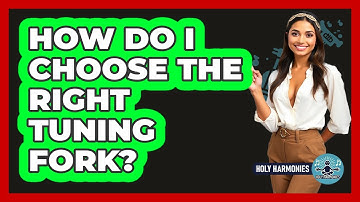 How Do I Choose The Right Tuning Fork? - Holy Harmonies