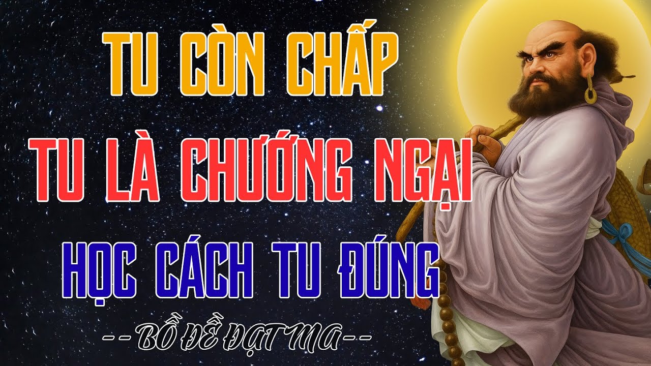 Tu Còn Chấp Là Tu Sai, Tu Càng Nhiều Càng Chướng Ngại – Học Cách Tu Đúng Theo Bồ Đề Đạt Ma Chỉ Dạy