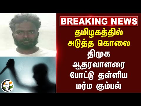 #BREAKING: Tamilnaduல் அடுத்த கொலை.. DMK ஆதரவாளரை போட்டு தள்ளிய மர்ம கும்பல்