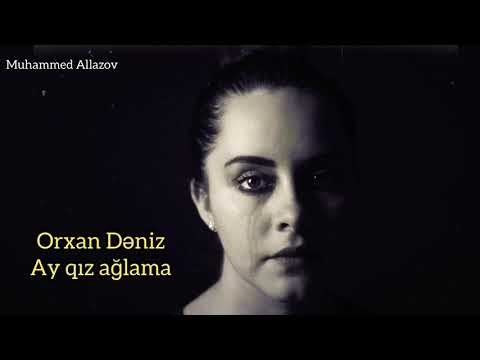 Orxan Deniz - Ay qız ağlama  / mahnı sözleri / LYRİCS