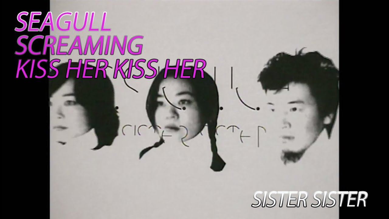 SISTER SISTER / SEAGULL SCREAMING KISS HER KISS HER (Official