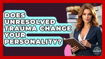 Does Unresolved Trauma Change Your Personality? - Get Divorce Answers