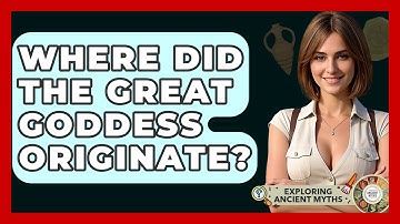 Where Did The Great Goddess Originate? - Exploring Ancient Myths