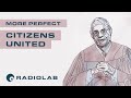 Citizens United | Radiolab Presents: More Perfect Podcast | Season 2 Episode 3