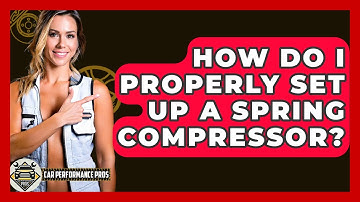 How Do I Properly Set Up A Spring Compressor? - Car Performance Pros