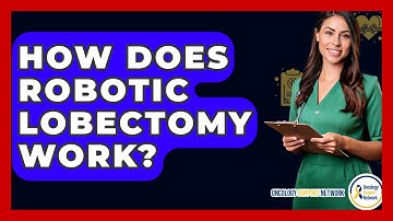 How Does Robotic Lobectomy Work? - Oncology Support Network