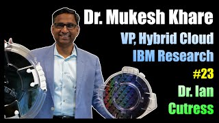 [23] Dr. Mukesh Khare, VP Hybrid Cloud, IBM Research