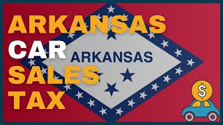 How Much Will I Have to Pay in Car Sales Tax in Arkansas (AR)?