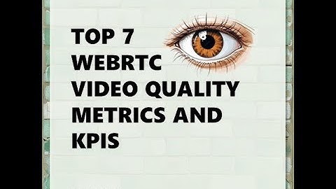 Top 7 WebRTC Video Quality Metrics and KPIs