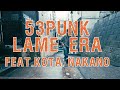 LAME ERA(feat.Kota Nakano)/53PUNK (Directed by MamFamProduction.Films)