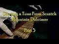 &quot;Starting a Tune From Scratch&quot; Mountain Dulcimer, Part 5