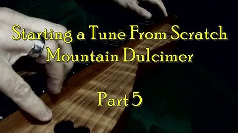 "Starting a Tune From Scratch" Mountain Dulcimer, Part 5