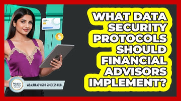 What Data Security Protocols Should Financial Advisors Implement? - Wealth Advisor Success Hub