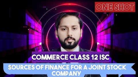Sources of Finance for a Joint Stock Company | ISC Commerce Class 12 | One Shot | Session 2025-26 |