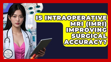 Is Intraoperative MRI (iMRI) Improving Surgical Accuracy? - The Operating Table