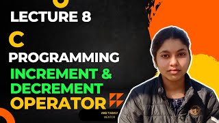 C Programming Language | Lecture 8 | Increment and Decrement | by ANU YADAV | Program for beginner