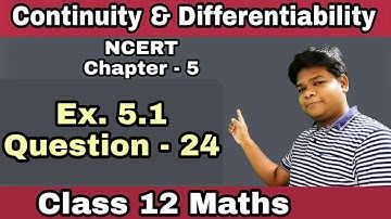 Class 12 Maths | Chapter - 5 | Continuity & Differentiability | Ex. 5.1 | Question - 24