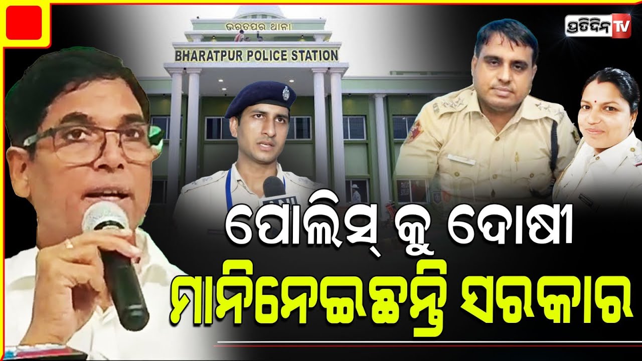 ଭରତପୁର ପୋଲିସ୍ କୁ ଦୋଷୀ ମାନିନେଇଛନ୍ତି ସରକାର। DCP clean chit to Bharatpur PS is unfortunate, Arun sahoo.