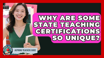 Why Are Some State Teaching Certifications So Unique? - Aspiring Teacher Guide