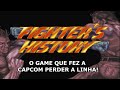 Fighter's History | O GAME QUE FEZ A CAPCOM PERDER A LINHA!