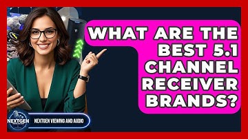 What Are The Best 5.1 Channel Receiver Brands? - NextGen Viewing and Audio