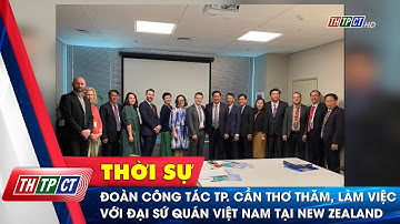 Đoàn công tác TP. Cần Thơ thăm, làm việc với Đại sứ quán Việt Nam tại New Zealand | Cần Thơ TV