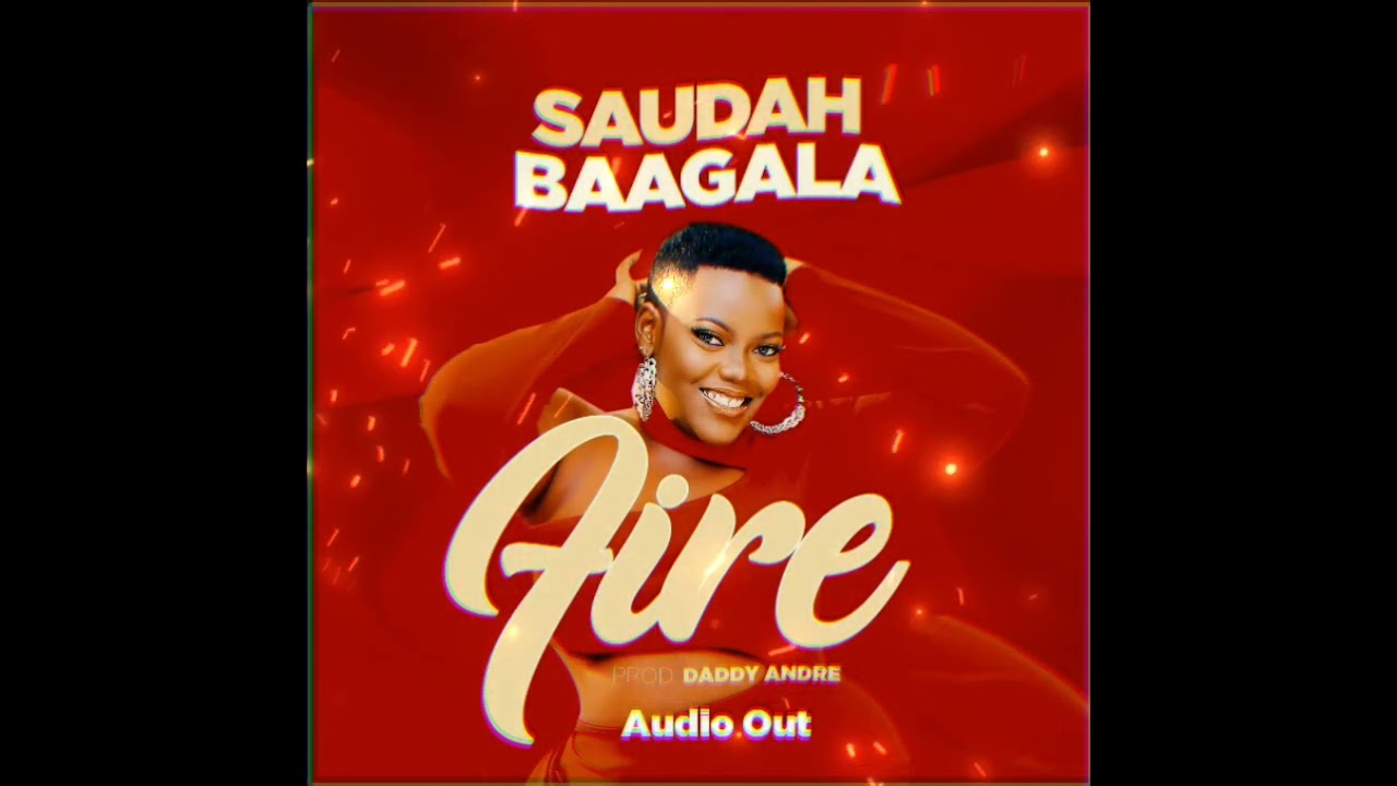 Fire -  Saudah Baagala Official Audio