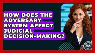 How Does The Adversary System Affect Judicial Decision-making? - Law School Prep Hub
